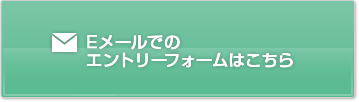 Eメールでのエントリーフォームはこちら
